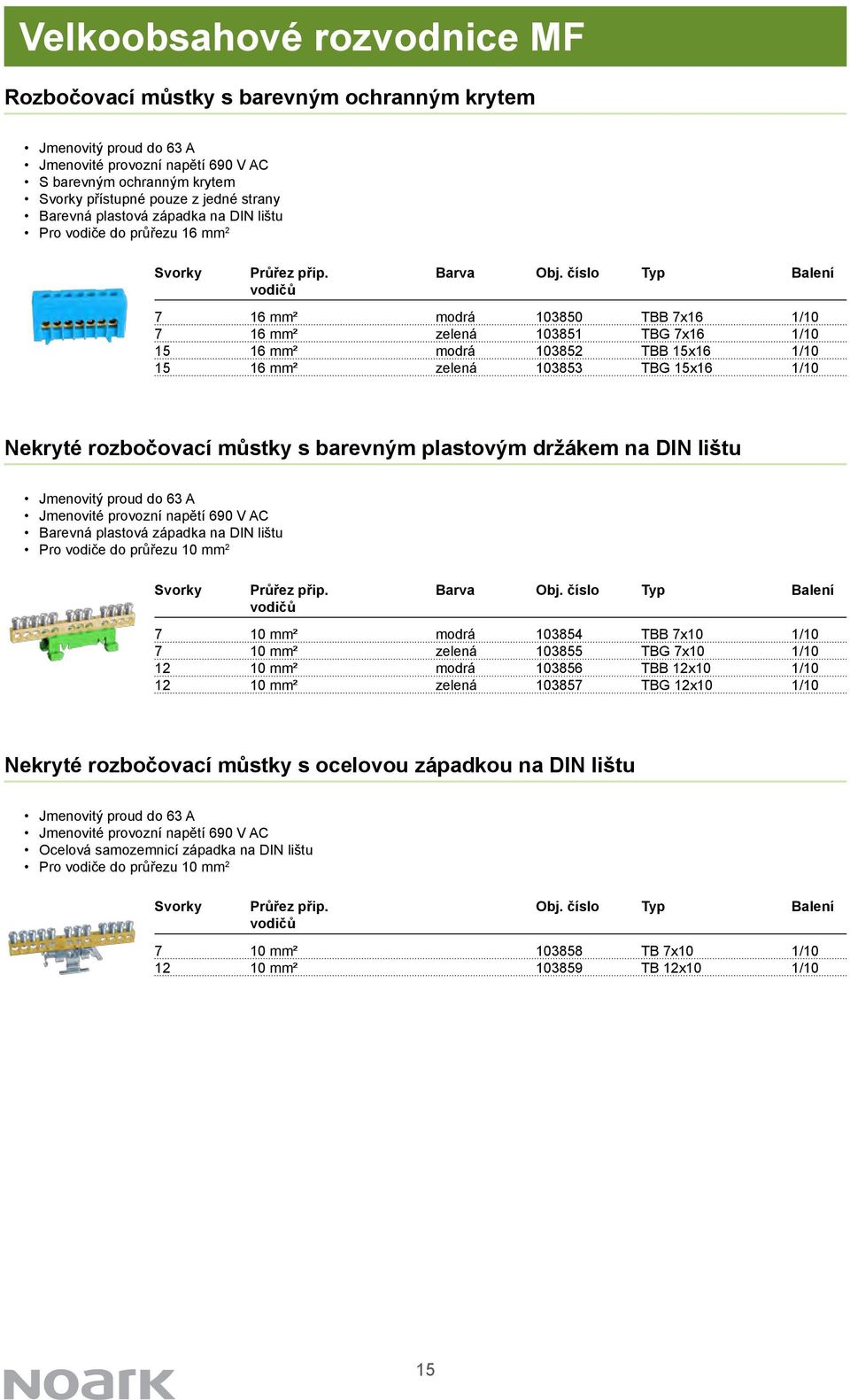 číslo Typ Balení vodičů 7 16 mm² modrá 103850 TBB 7x16 1/10 7 16 mm² zelená 103851 TBG 7x16 1/10 15 16 mm² modrá 103852 TBB 15x16 1/10 15 16 mm² zelená 103853 TBG 15x16 1/10 Nekryté rozbočovací