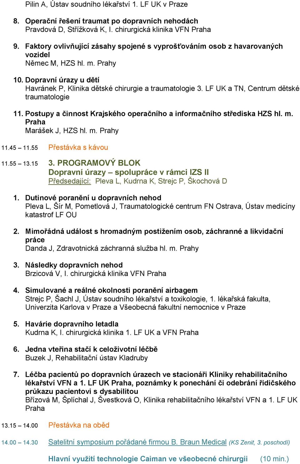 LF UK a TN, Centrum dětské traumatologie 11. Postupy a činnost Krajského operačního a informačního střediska HZS hl. m. Praha Marášek J, HZS hl. m. Prahy 11.45 11.55 Přestávka s kávou 11.55 13.15 3.