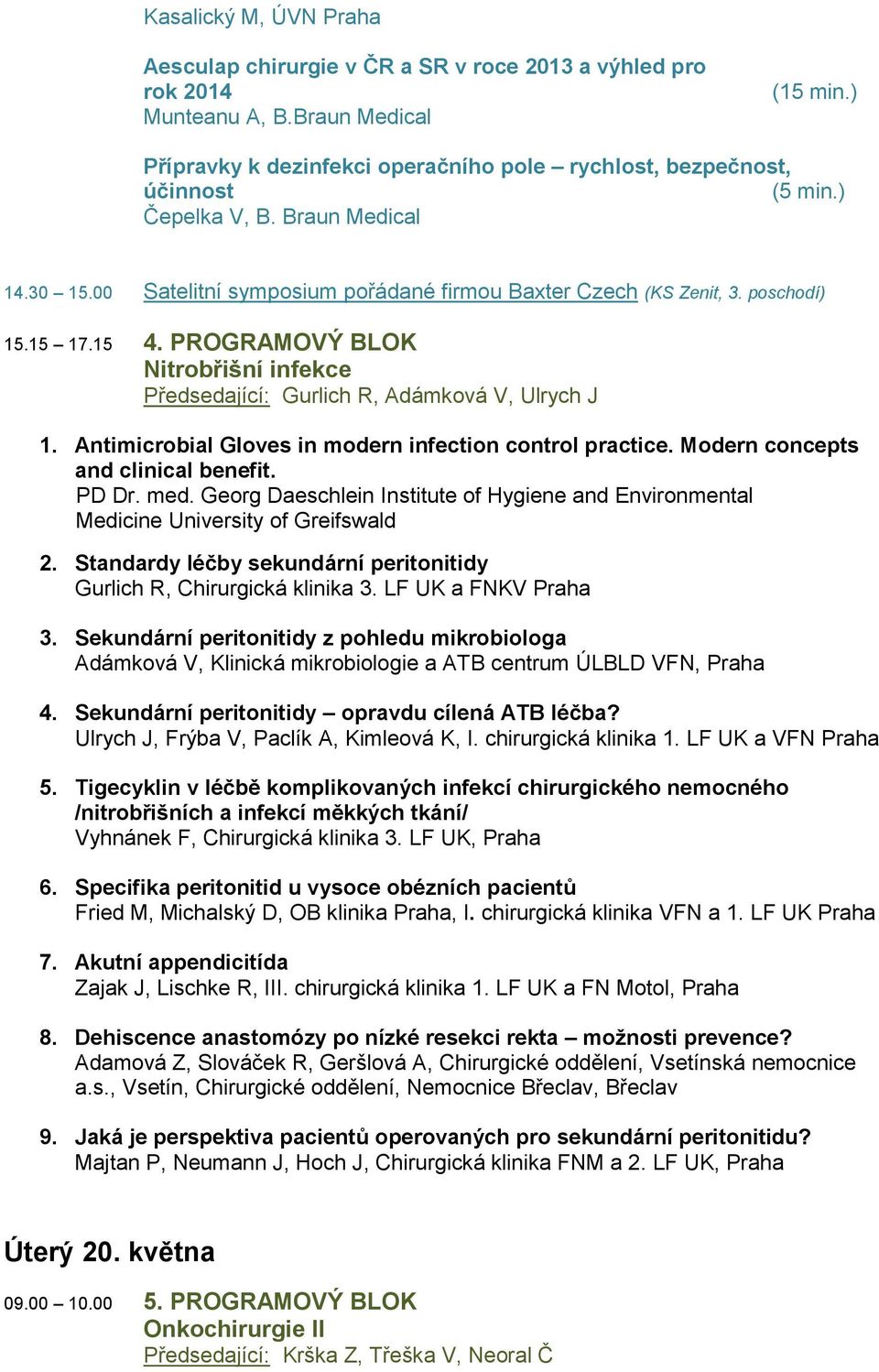 15 17.15 4. PROGRAMOVÝ BLOK Nitrobřišní infekce Předsedající: Gurlich R, Adámková V, Ulrych J 1. Antimicrobial Gloves in modern infection control practice. Modern concepts and clinical benefit. PD Dr.