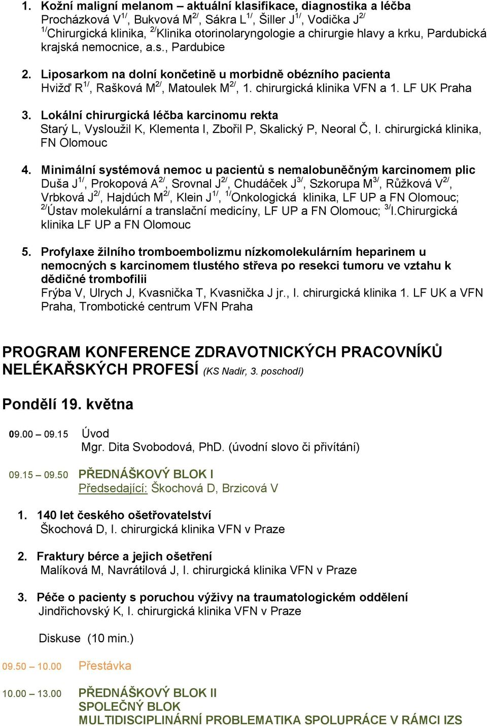chirurgická klinika VFN a 1. LF UK Praha 3. Lokální chirurgická léčba karcinomu rekta Starý L, Vysloužil K, Klementa I, Zbořil P, Skalický P, Neoral Č, I. chirurgická klinika, FN Olomouc 4.
