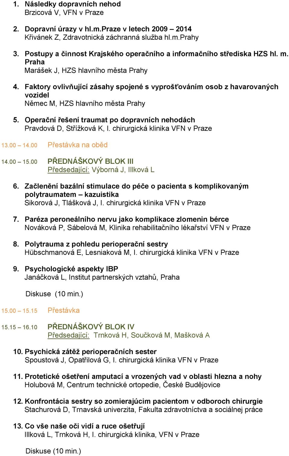 Faktory ovlivňující zásahy spojené s vyprošťováním osob z havarovaných vozidel Němec M, HZS hlavního města Prahy 5. Operační řešení traumat po dopravních nehodách Pravdová D, Střížková K, l.