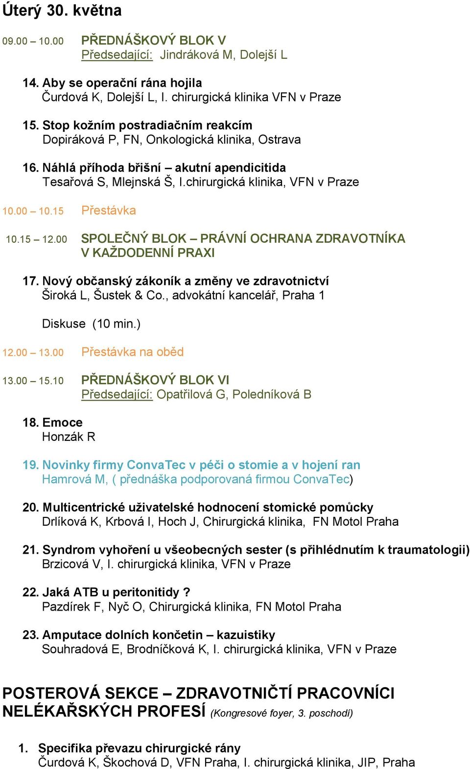 15 Přestávka 10.15 12.00 SPOLEČNÝ BLOK PRÁVNÍ OCHRANA ZDRAVOTNÍKA V KAŽDODENNÍ PRAXI 17. Nový občanský zákoník a změny ve zdravotnictví Široká L, Šustek & Co.