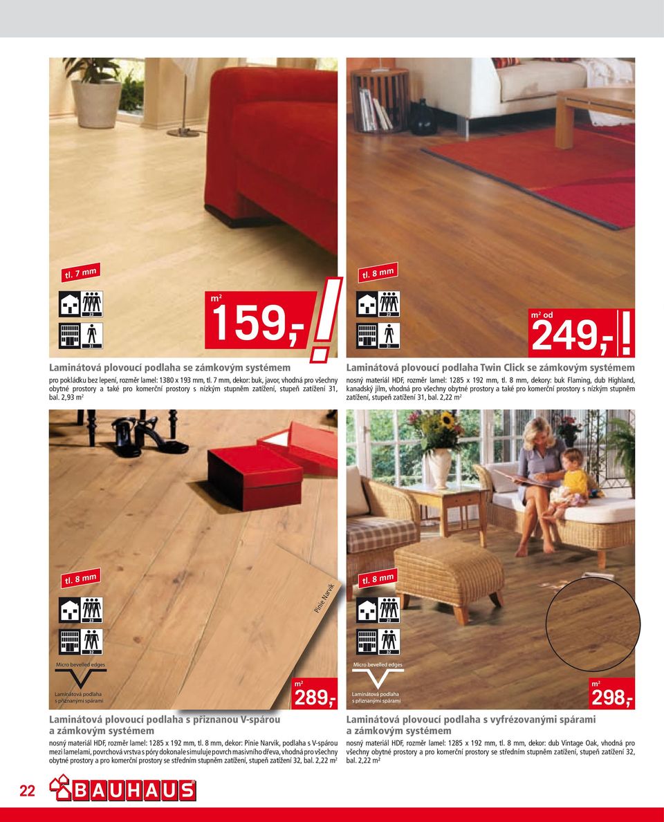 2,93 249,- Lainátová plovoucí plaha Twin Click se zákový systée nosný ateriál HDF, rozěr lael: 1285 x 192, tl.