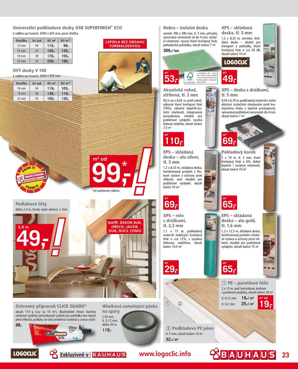 5, přírní, vyrovnává nerovnosti až do 4, izolační vlastnosti, vysoce tluí kročejový hluk, jednuchá pokládka, obsah balení 7 369,-/ bal. XPS skládaná deska, tl.