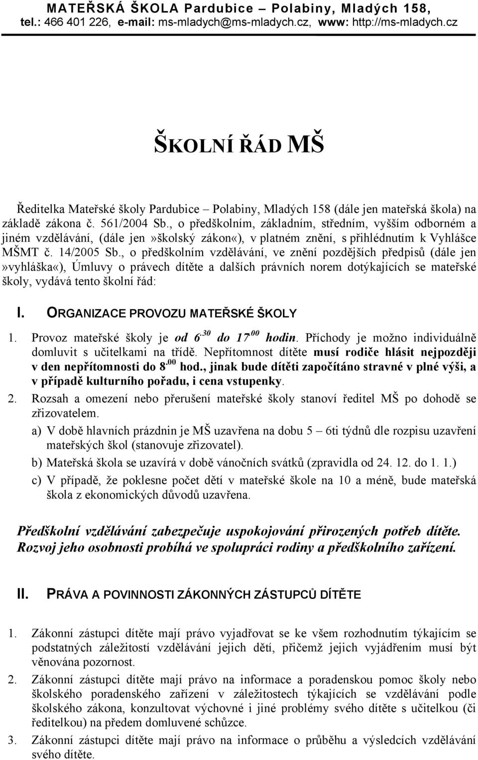 , o předškolním, základním, středním, vyšším odborném a jiném vzdělávání, (dále jen»školský zákon«), v platném znění, s přihlédnutím k Vyhlášce MŠMT č. 14/2005 Sb.