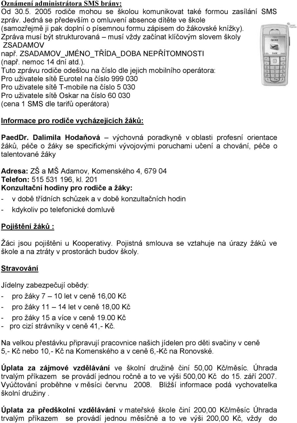 Zpráva musí být strukturovaná musí vţdy začínat klíčovým slovem školy ZSADAMOV např. ZSADAMOV_JMÉNO_TŘÍDA_DOBA NEPŘÍTOMNOSTI (např. nemoc 14 dní atd.).