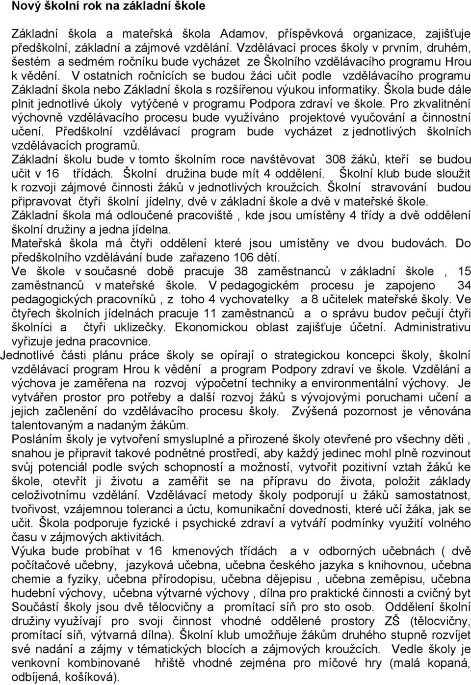 V ostatních ročnících se budou ţáci učit podle vzdělávacího programu Základní škola nebo Základní škola s rozšířenou výukou informatiky.