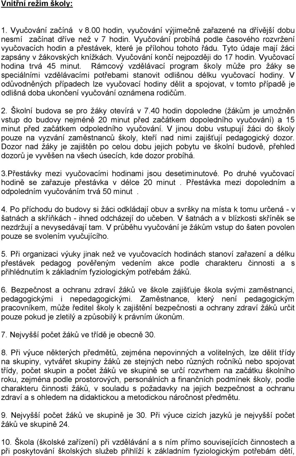 Vyučovací hodina trvá 45 minut. Rámcový vzdělávací program školy můţe pro ţáky se speciálními vzdělávacími potřebami stanovit odlišnou délku vyučovací hodiny.