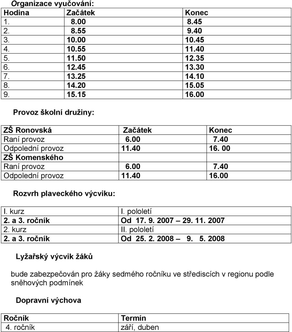 kurz I. pololetí 2. a 3. ročník Od 17. 9. 2007 29. 11. 2007 2. kurz II. pololetí 2. a 3. ročník Od 25. 2. 2008 9. 5.