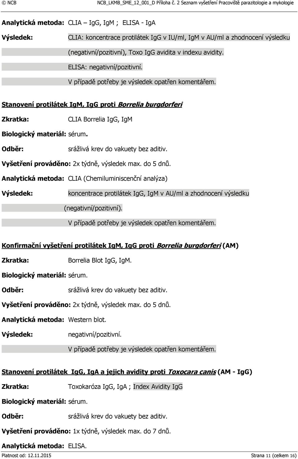 Vyšetření prováděno: 2x týdně, výsledek max. do 5 dnů. Analytická metoda: CLIA (Chemiluminiscenční analýza) koncentrace protilátek IgG, IgM v AU/ml a zhodnocení výsledku (negativní/pozitivní).