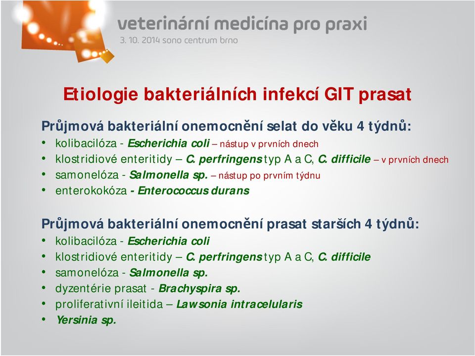 nástup po prvním týdnu enterokokóza -Enterococcus durans Průjmová bakteriální onemocnění prasat starších 4 týdnů: kolibacilóza - Escherichia coli