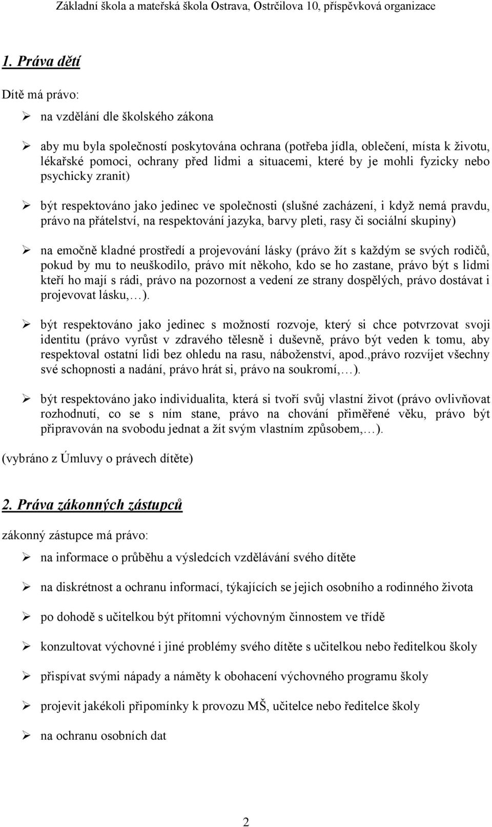 sociální skupiny) na emočně kladné prostředí a projevování lásky (právo žít s každým se svých rodičů, pokud by mu to neuškodilo, právo mít někoho, kdo se ho zastane, právo být s lidmi kteří ho mají s