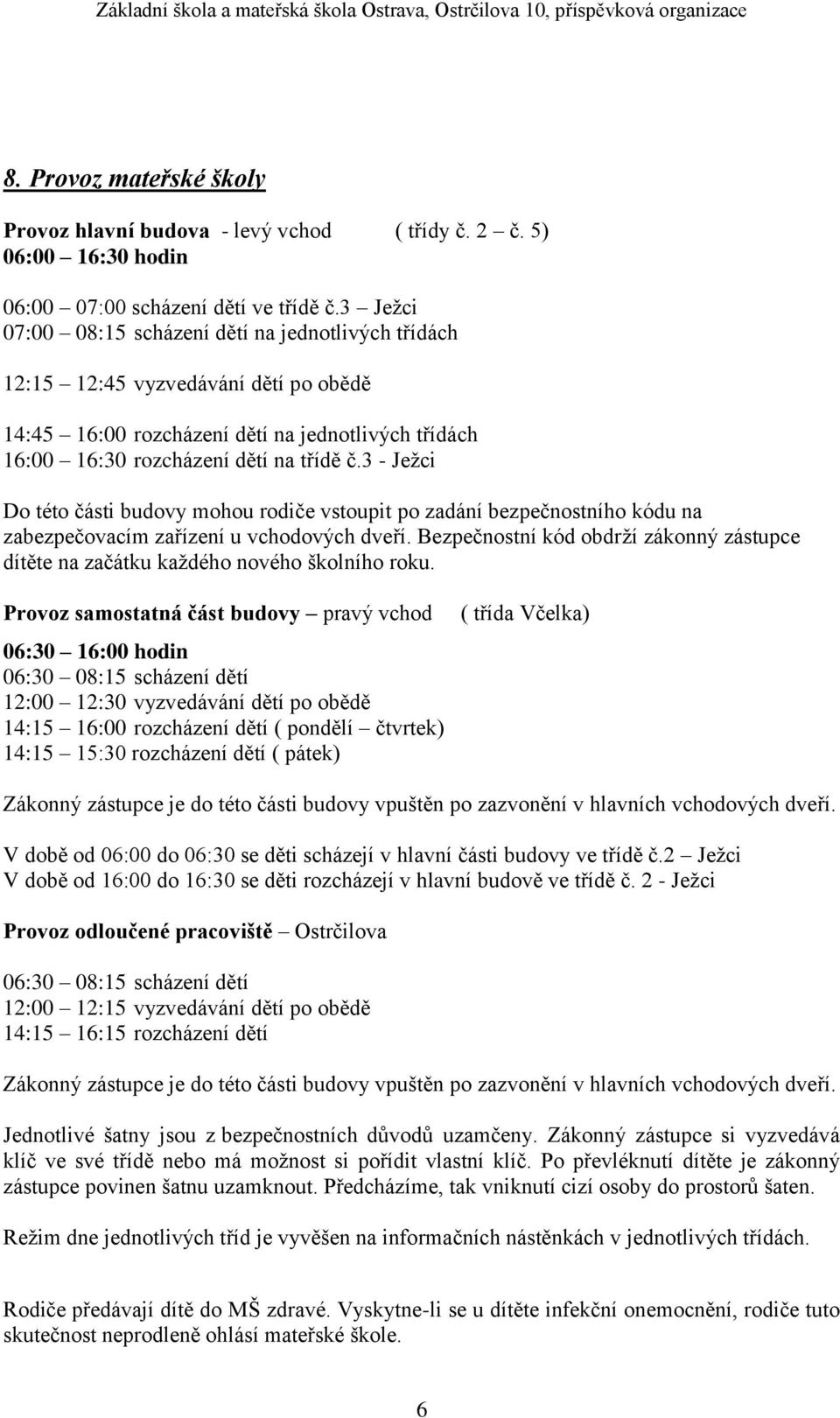 3 - Ježci Do této části budovy mohou rodiče vstoupit po zadání bezpečnostního kódu na zabezpečovacím zařízení u vchodových dveří.