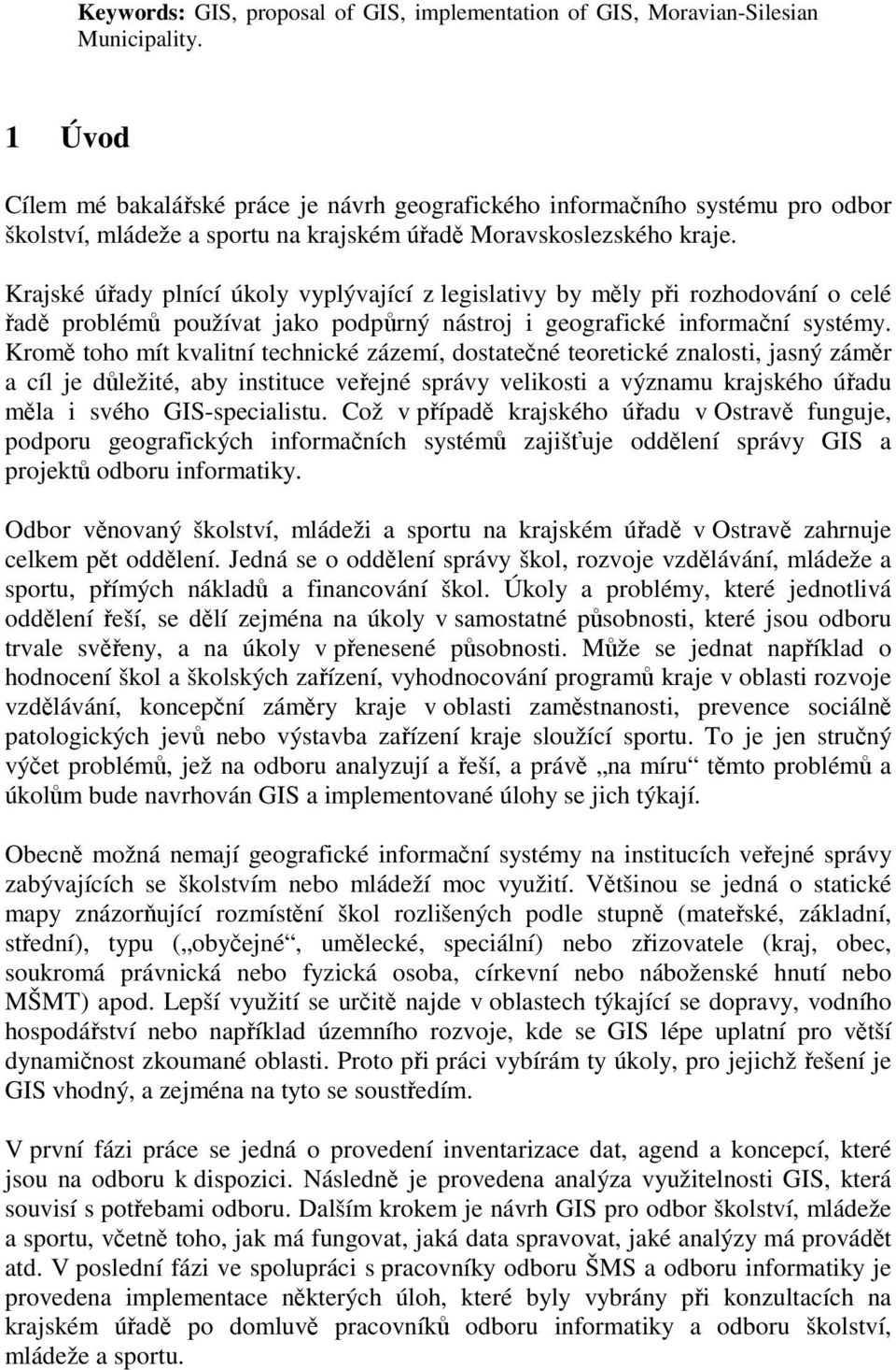 Krajské úřady plnící úkoly vyplývající z legislativy by měly při rozhodování o celé řadě problémů používat jako podpůrný nástroj i geografické informační systémy.