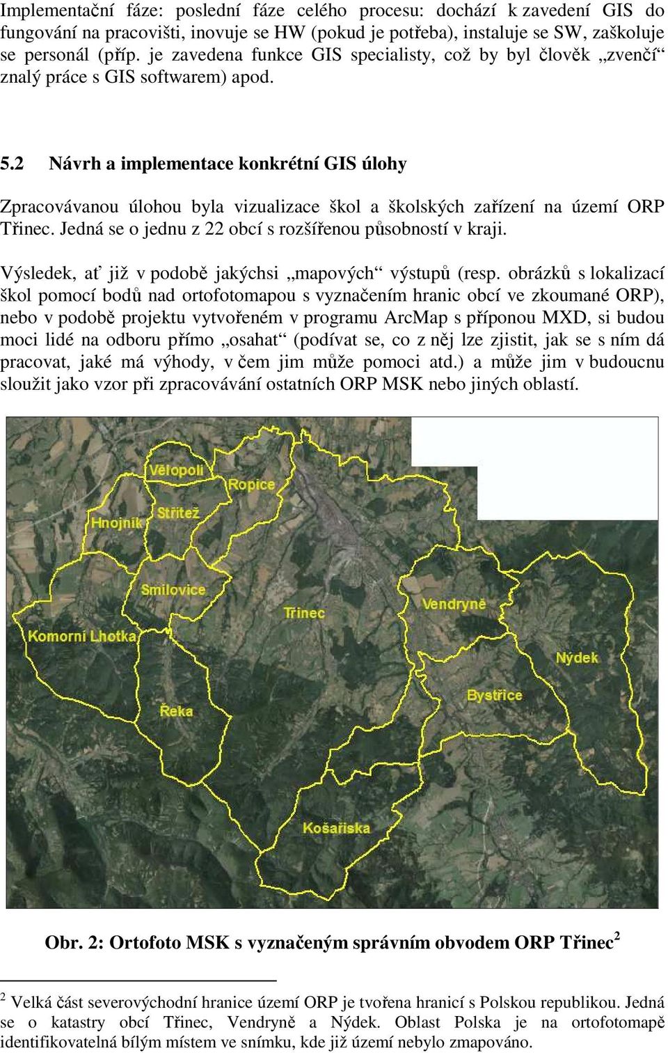 2 Návrh a implementace konkrétní GIS úlohy Zpracovávanou úlohou byla vizualizace škol a školských zařízení na území ORP Třinec. Jedná se o jednu z 22 obcí s rozšířenou působností v kraji.