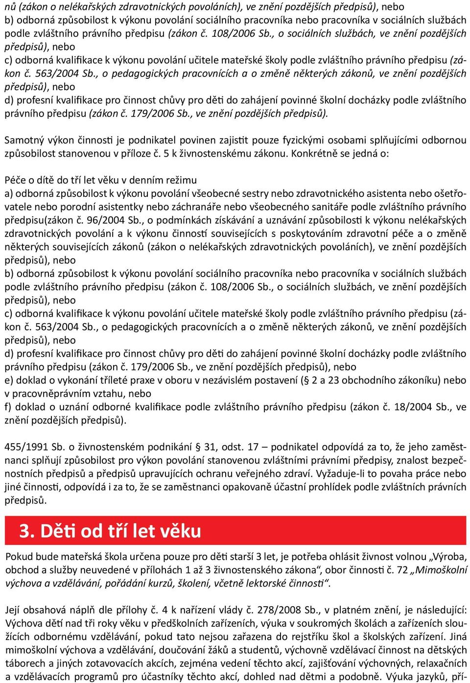 , o pedagogických pracovnících a o změně některých zákonů, ve znění pozdějších d) profesní kvalifikace pro činnost chůvy pro děti do zahájení povinné školní docházky podle zvláštního právního