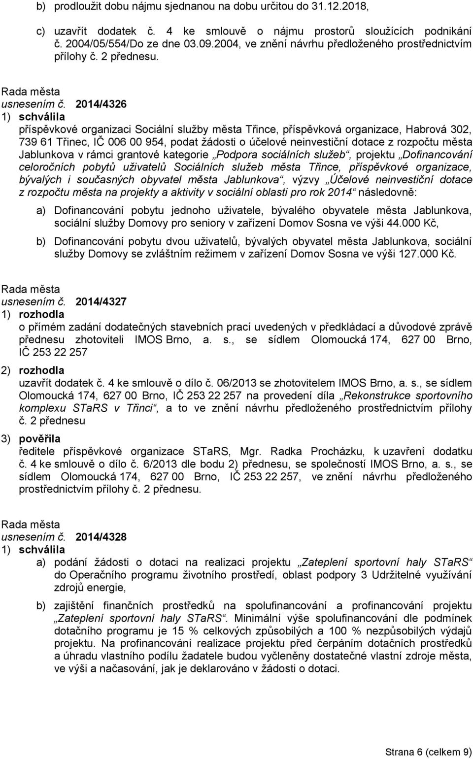 2014/4326 příspěvkové organizaci Sociální služby města Třince, příspěvková organizace, Habrová 302, 739 61 Třinec, IČ 006 00 954, podat žádosti o účelové neinvestiční dotace z rozpočtu města