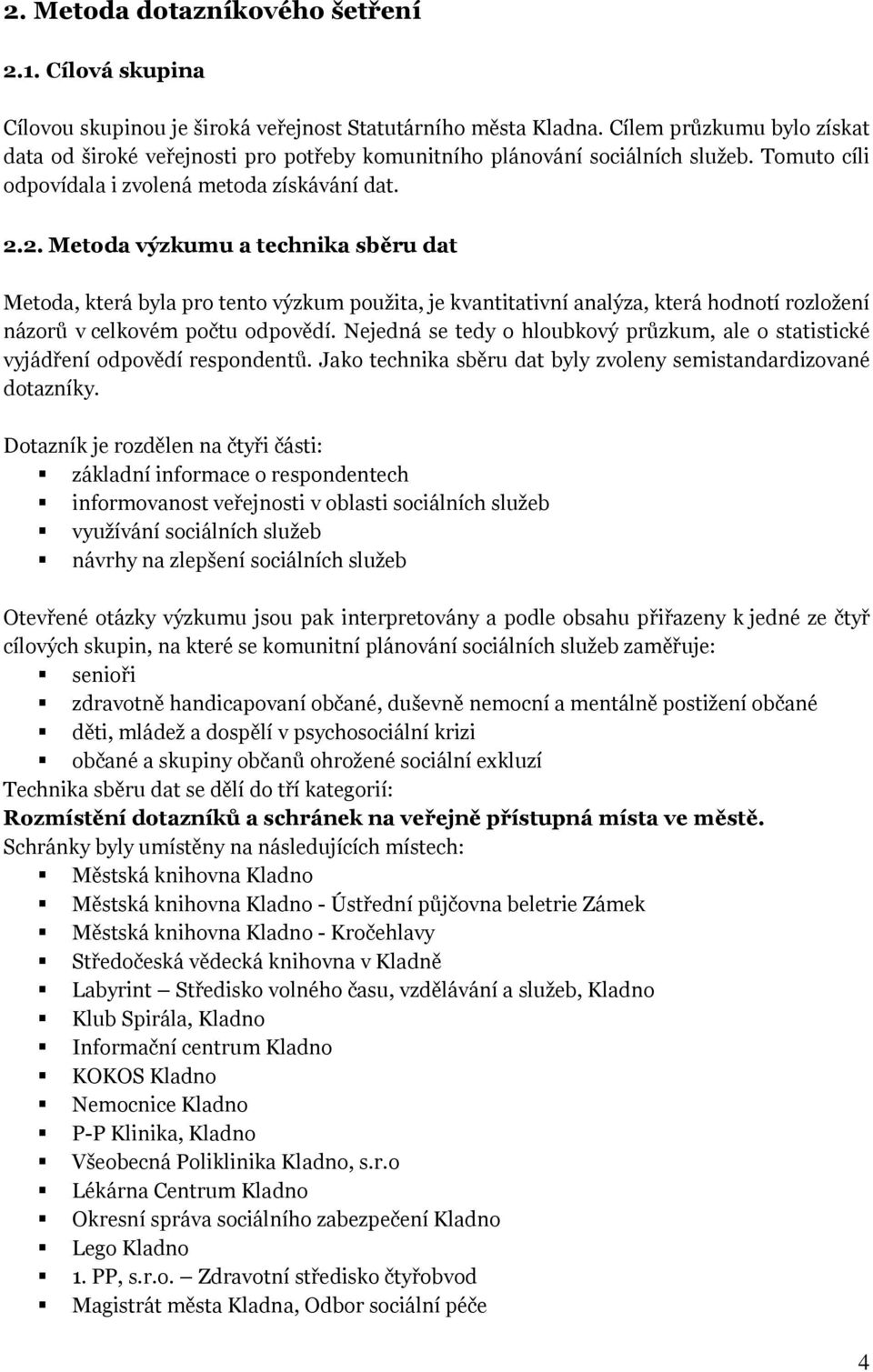 2. Metoda výzkumu a technika sběru dat Metoda, která byla pro tento výzkum použita, je kvantitativní analýza, která hodnotí rozložení názorů v celkovém počtu odpovědí.