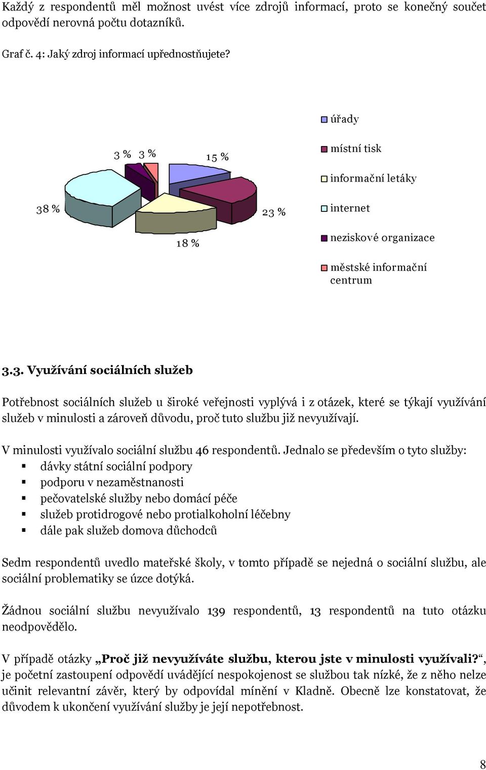 % 3 % 15 % místní tisk informační letáky 38 % 23 % internet 18 % neziskové organizace městské informační centrum 3.3. Využívání sociálních služeb Potřebnost sociálních služeb u široké veřejnosti vyplývá i z otázek, které se týkají využívání služeb v minulosti a zároveň důvodu, proč tuto službu již nevyužívají.