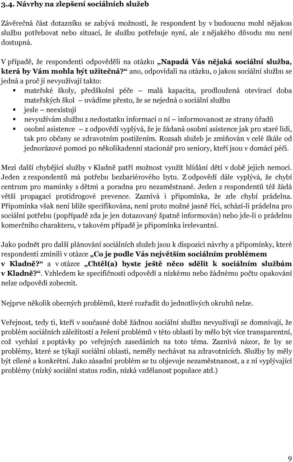 ano, odpovídali na otázku, o jakou sociální službu se jedná a proč jí nevyužívají takto: mateřské školy, předškolní péče malá kapacita, prodloužená otevírací doba mateřských škol uvádíme přesto, že