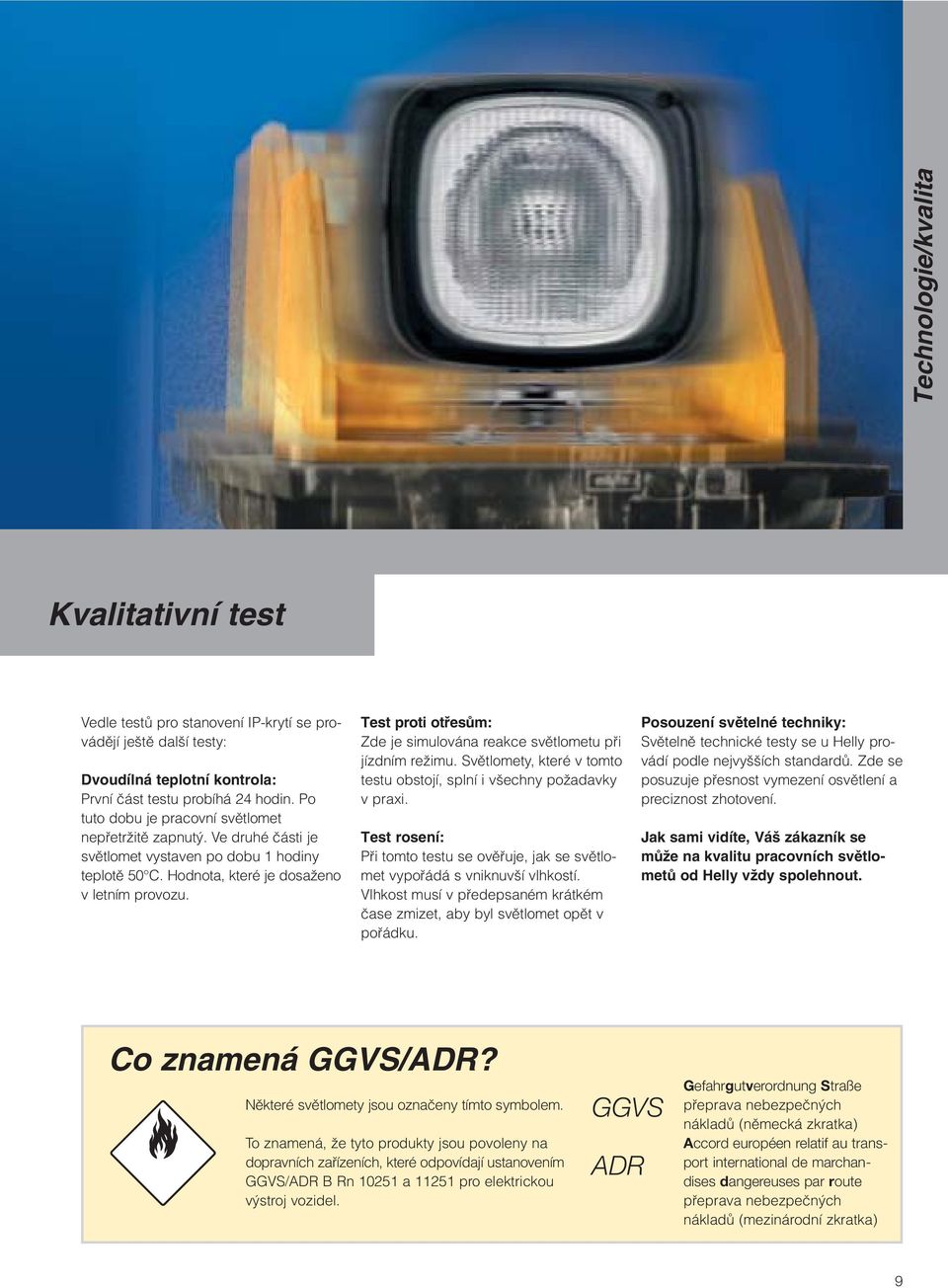 Test proti otfiesûm: Zde je simulována reakce svûtlometu pfii jízdním reïimu. Svûtlomety, které v tomto testu obstojí, splní i v echny poïadavky v praxi.