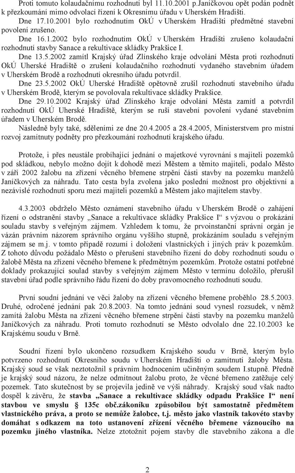 2002 zamítl Krajský ú ad Zlínského kraje odvolání M sta proti rozhodnutí OkÚ Uherské Hradišt o zrušení kolauda ního rozhodnutí vydaného stavebním ú adem v Uherském Brod a rozhodnutí okresního ú adu