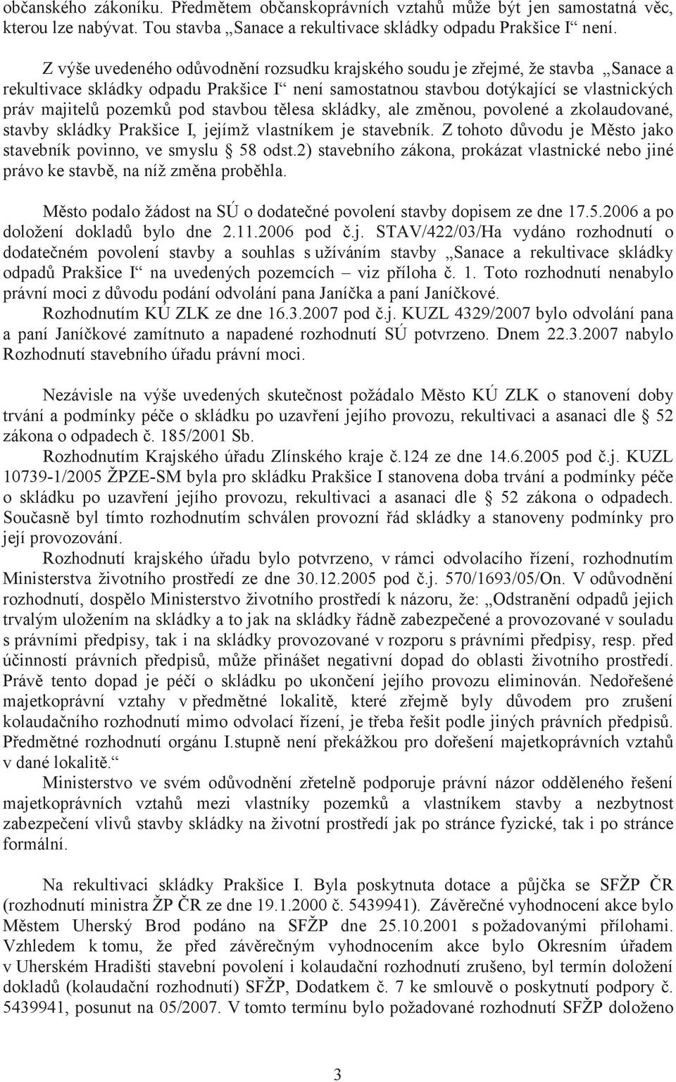 stavbou t lesa skládky, ale zm nou, povolené a zkolaudované, stavby skládky Prakšice I, jejímž vlastníkem je stavebník. Z tohoto d vodu je M sto jako stavebník povinno, ve smyslu 58 odst.