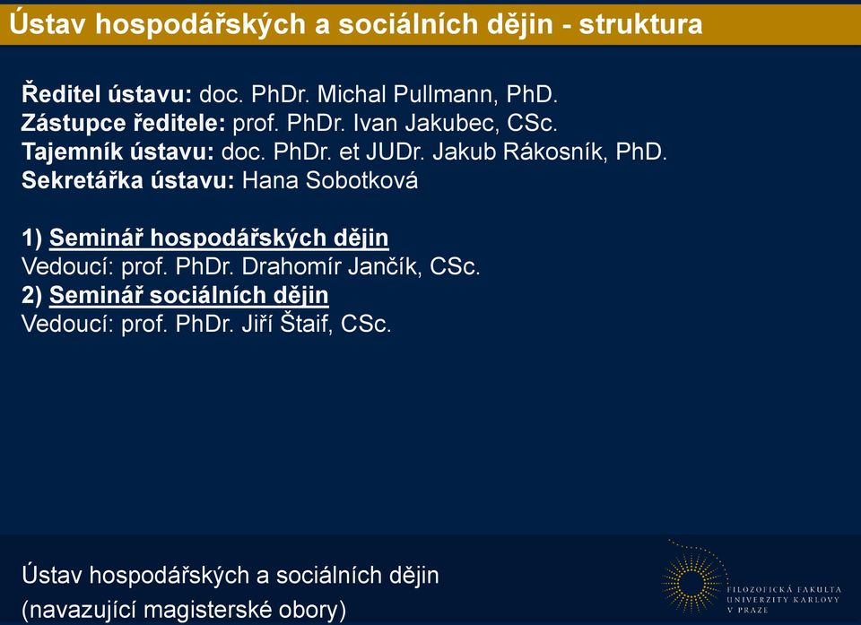 Sekretářka ústavu: Hana Sobotková 1) Seminář hospodářských dějin Vedoucí: prof. PhDr. Drahomír Jančík, CSc.