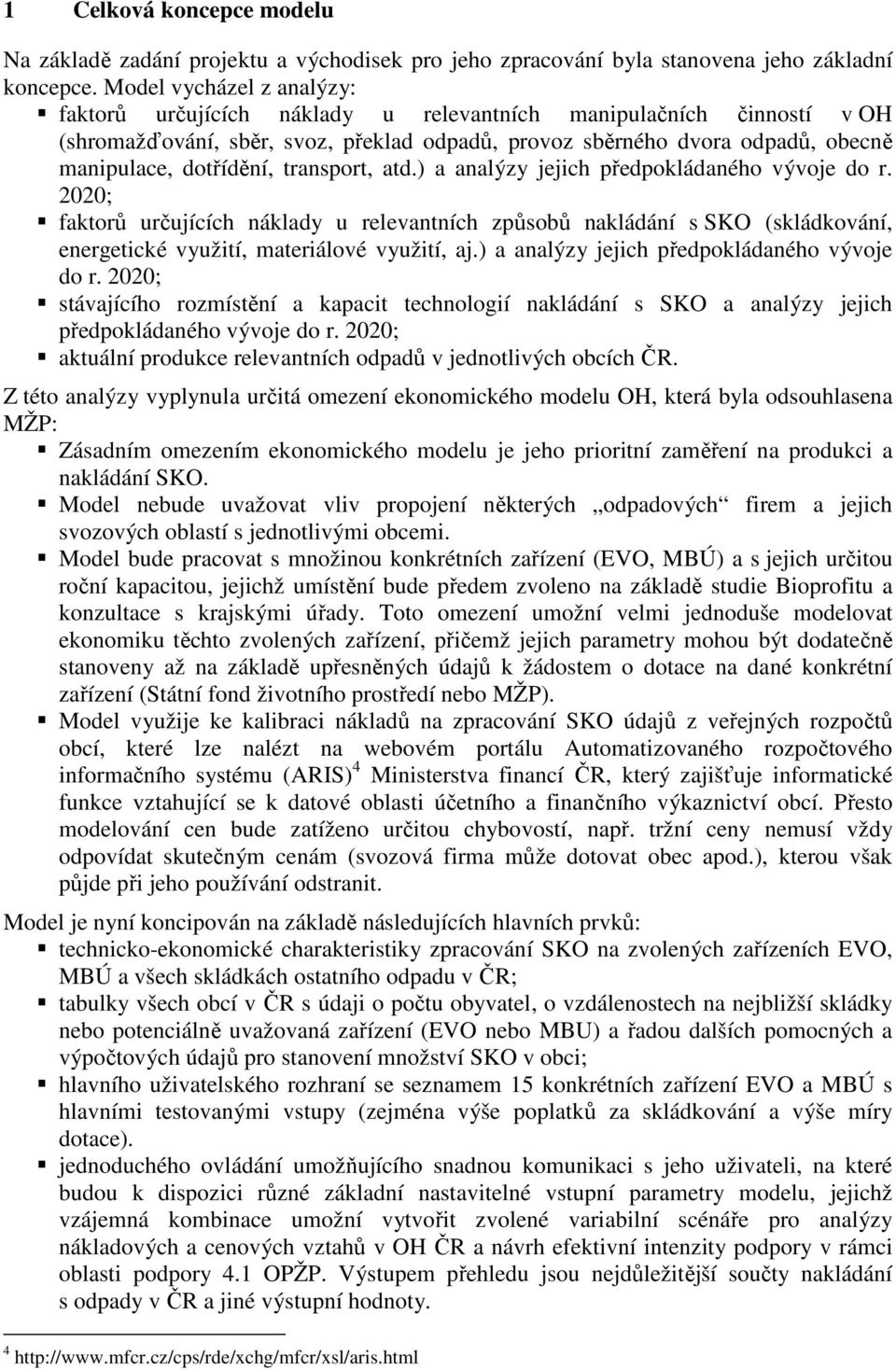 ) a aalýzy jejch předpokládaého vývoje do r. 2020; faktorů určujících áklady u relevatích způsobů akládáí s SKO (skládkováí, eergetcké využtí, materálové využtí, aj.