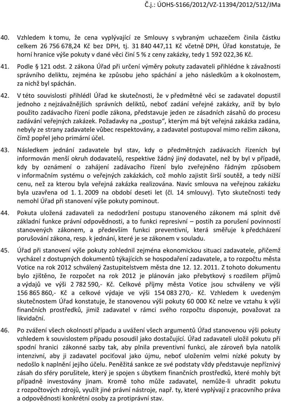 2 zákona Úřad při určení výměry pokuty zadavateli přihlédne k závažnosti správního deliktu, zejména ke způsobu jeho spáchání a jeho následkům a k okolnostem, za nichž byl spáchán. 42.