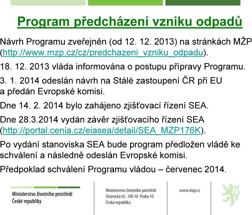 Dne 28.3.2014 vydán závěr zjišťovacího řízení SEA (http://portal.cenia.cz/eiasea/detail/sea_mzp176k).