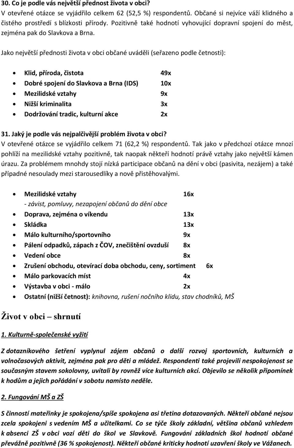 Jako největší přednosti života v obci občané uváděli (seřazeno podle četnosti): Klid, příroda, čistota 49x Dobré spojení do Slavkova a Brna (IDS) 10x Mezilidské vztahy 9x Nižší kriminalita 3x