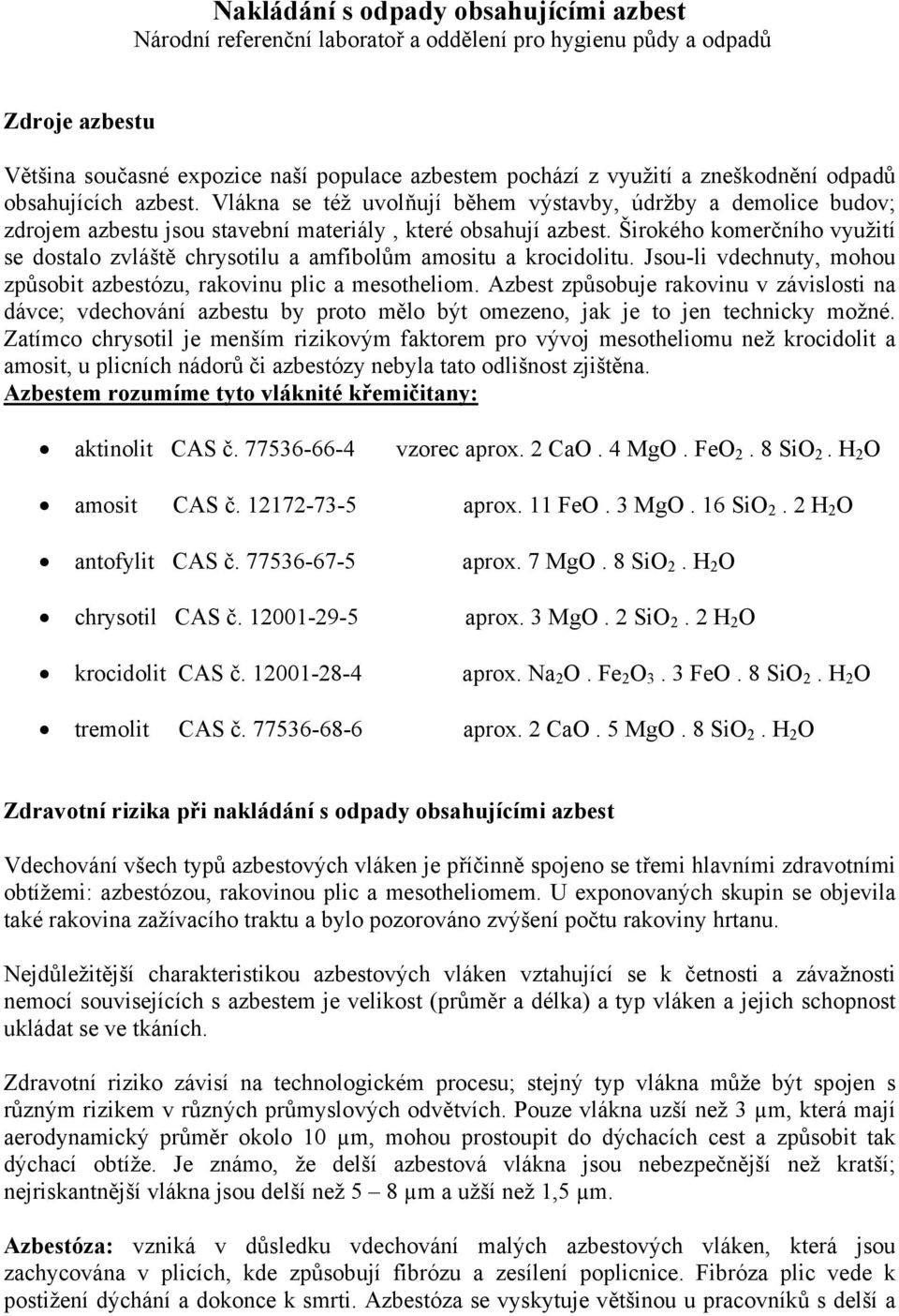 Širokého komerčního využití se dostalo zvláště chrysotilu a amfibolům amositu a krocidolitu. Jsou-li vdechnuty, mohou způsobit azbestózu, rakovinu plic a mesotheliom.
