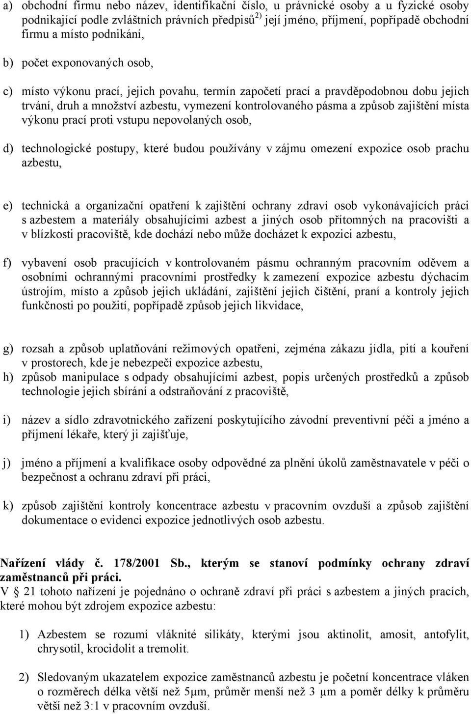 zajištění místa výkonu prací proti vstupu nepovolaných osob, d) technologické postupy, které budou používány v zájmu omezení expozice osob prachu azbestu, e) technická a organizační opatření k