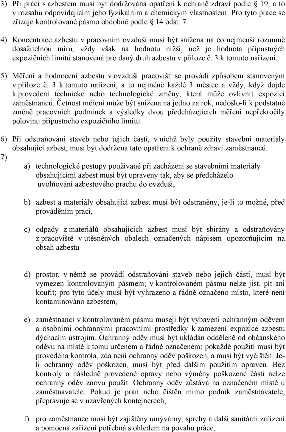 4) Koncentrace azbestu v pracovním ovzduší musí být snížena na co nejmenší rozumně dosažitelnou míru, vždy však na hodnotu nižší, než je hodnota přípustných expozičních limitů stanovená pro daný druh