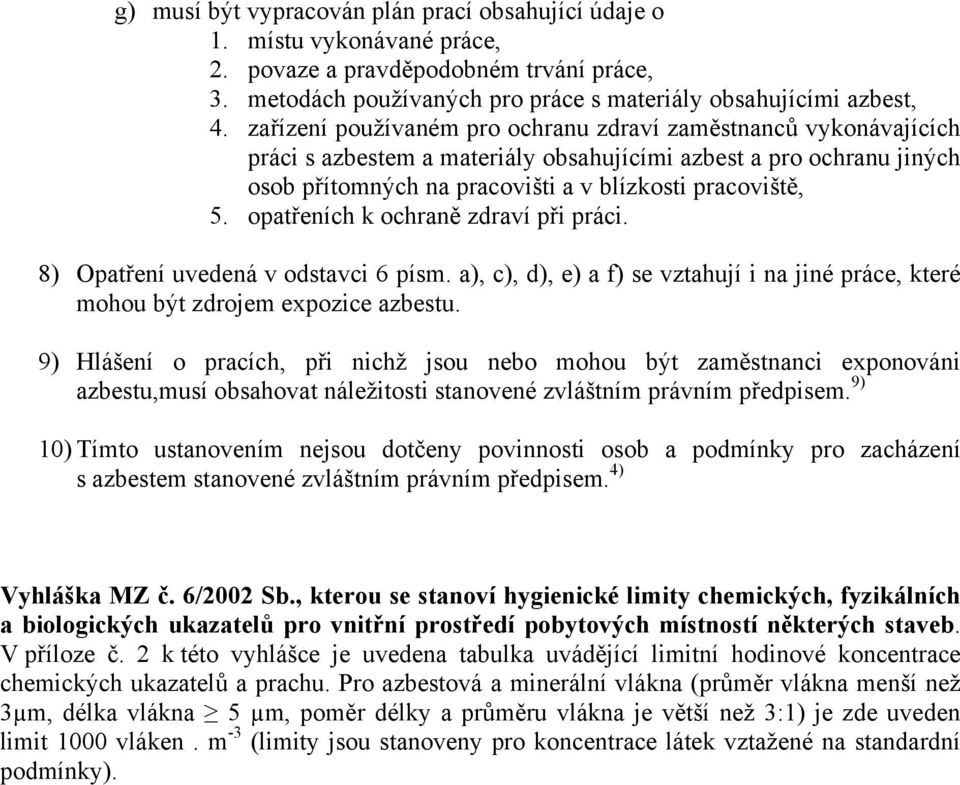 opatřeních k ochraně zdraví při práci. 8) Opatření uvedená v odstavci 6 písm. a), c), d), e) a f) se vztahují i na jiné práce, které mohou být zdrojem expozice azbestu.