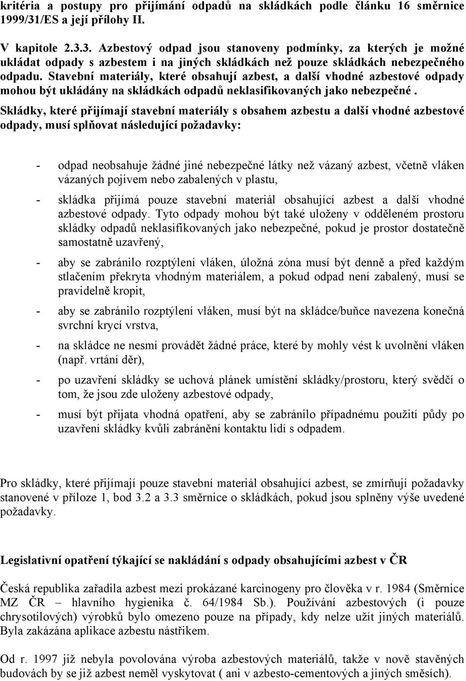 Stavební materiály, které obsahují azbest, a další vhodné azbestové odpady mohou být ukládány na skládkách odpadů neklasifikovaných jako nebezpečné.