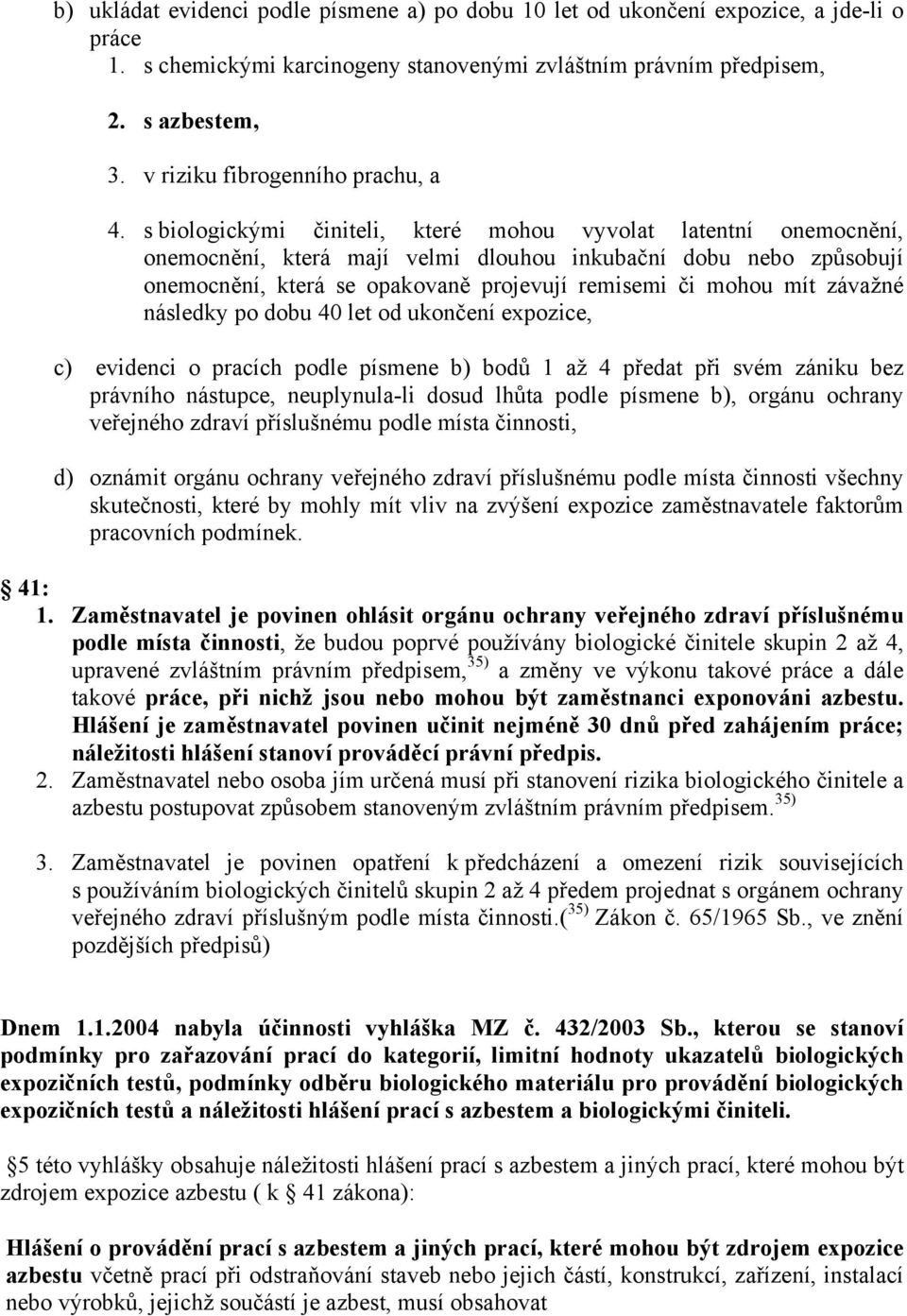 s biologickými činiteli, které mohou vyvolat latentní onemocnění, onemocnění, která mají velmi dlouhou inkubační dobu nebo způsobují onemocnění, která se opakovaně projevují remisemi či mohou mít