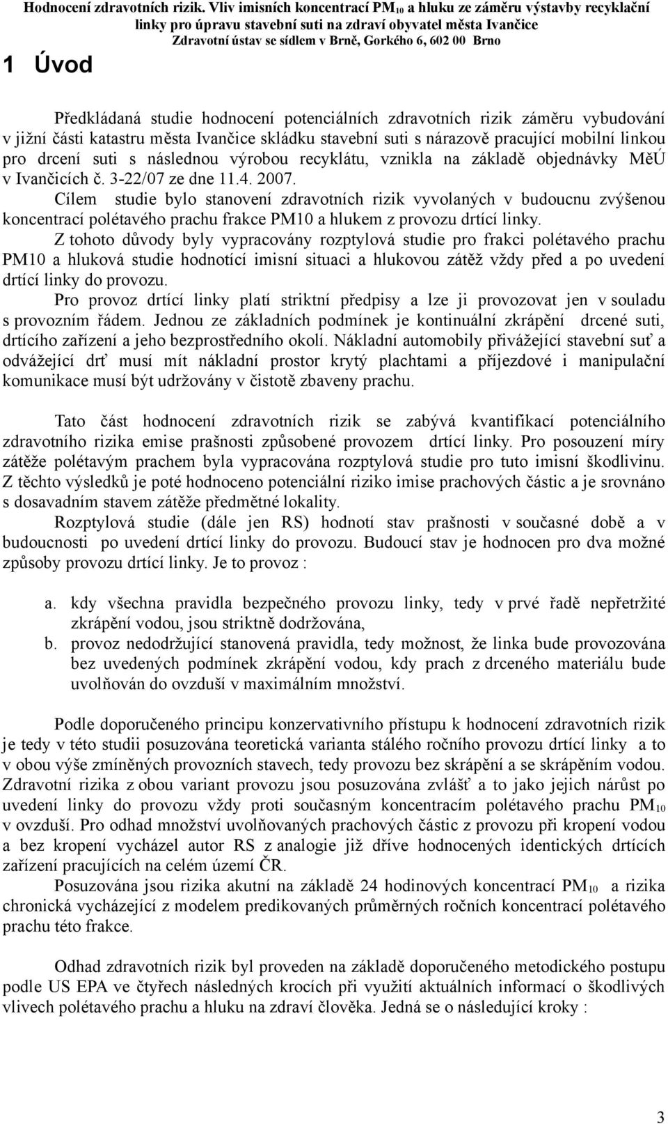 Cílem studie bylo stanovení zdravotních rizik vyvolaných v budoucnu zvýšenou koncentrací polétavého prachu frakce PM10 a hlukem z provozu drtící linky.