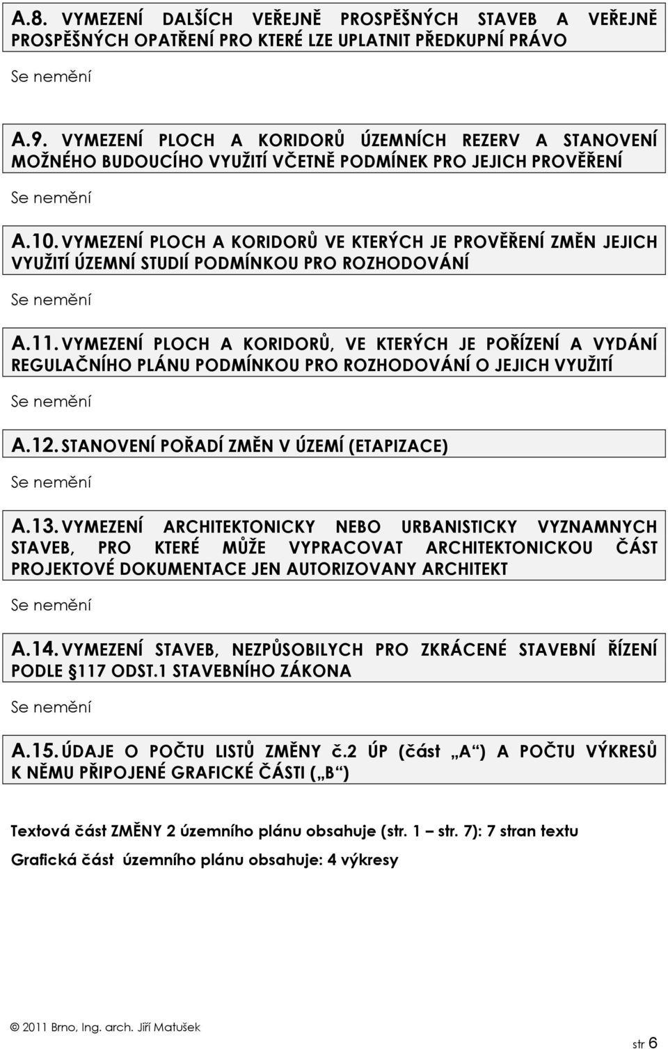 VYMEZENÍ PLOCH A KORIDORŮ VE KTERÝCH JE PROVĚŘENÍ ZMĚN JEJICH VYUŽITÍ ÚZEMNÍ STUDIÍ PODMÍNKOU PRO ROZHODOVÁNÍ A.11.