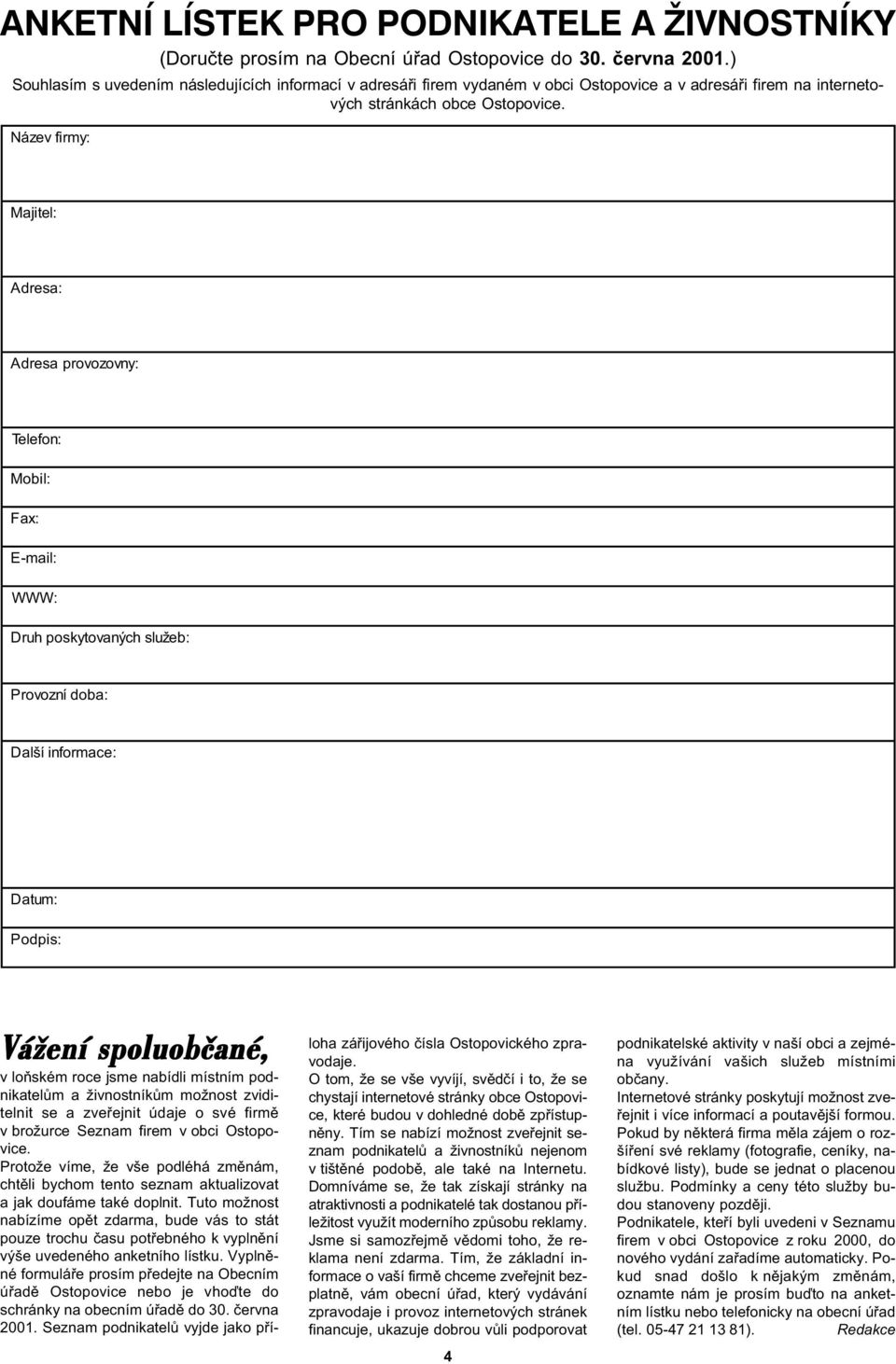 Název firmy: Majitel: Adresa: Adresa provozovny: Telefon: Mobil: ax: E-mail: WWW: Druh poskytovaných služeb: Provozní doba: Další informace: Datum: Podpis: Vážení spoluobčané, v loòském roce jsme