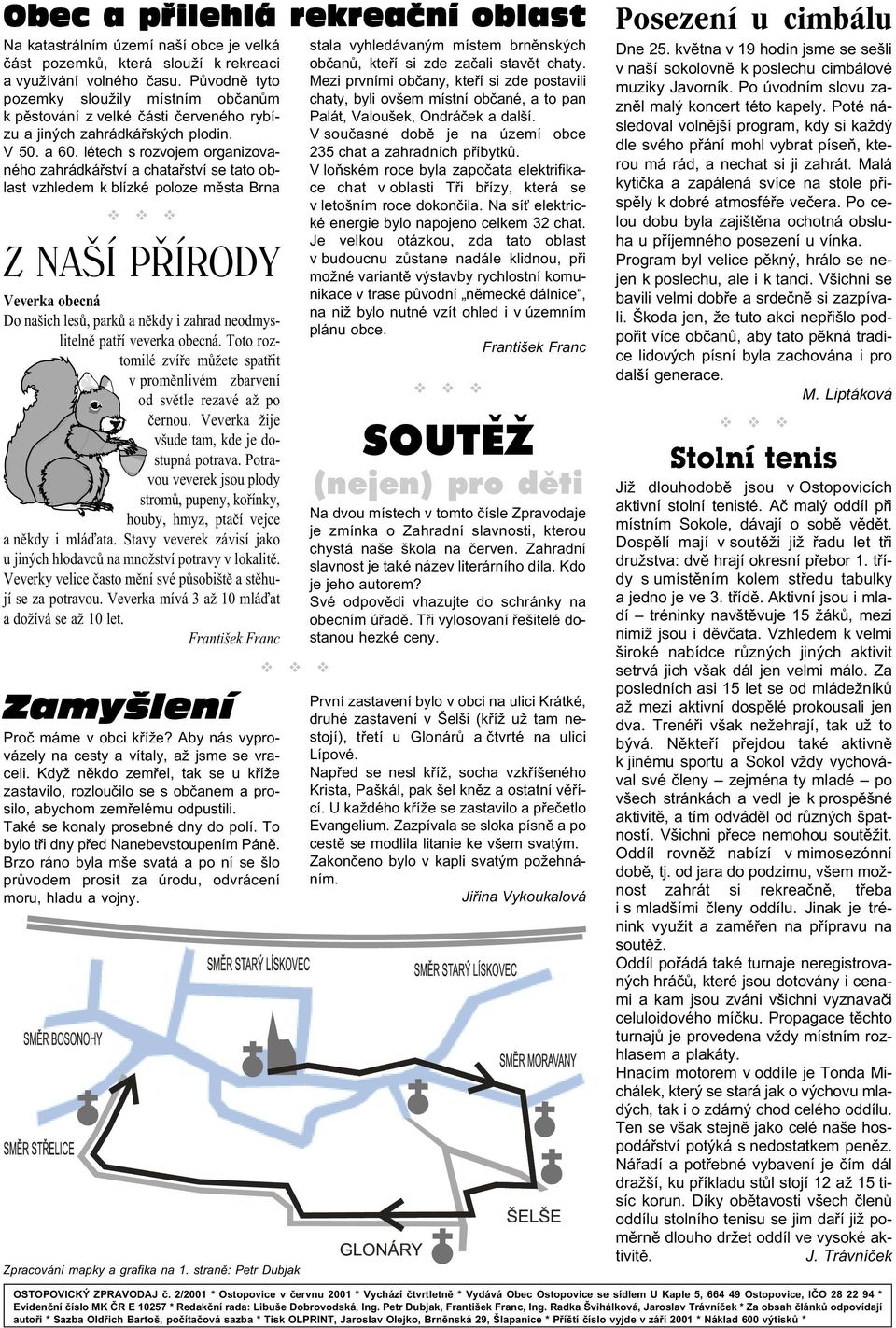 létech s rozvojem organizovaného zahrádkáøství a chataøství se tato oblast vzhledem k blízké poloze mìsta Brna Z NAŠÍ PŘÍRODY Veverka obecná Do našich lesù, parkù a nìkdy i zahrad neodmyslitelnì