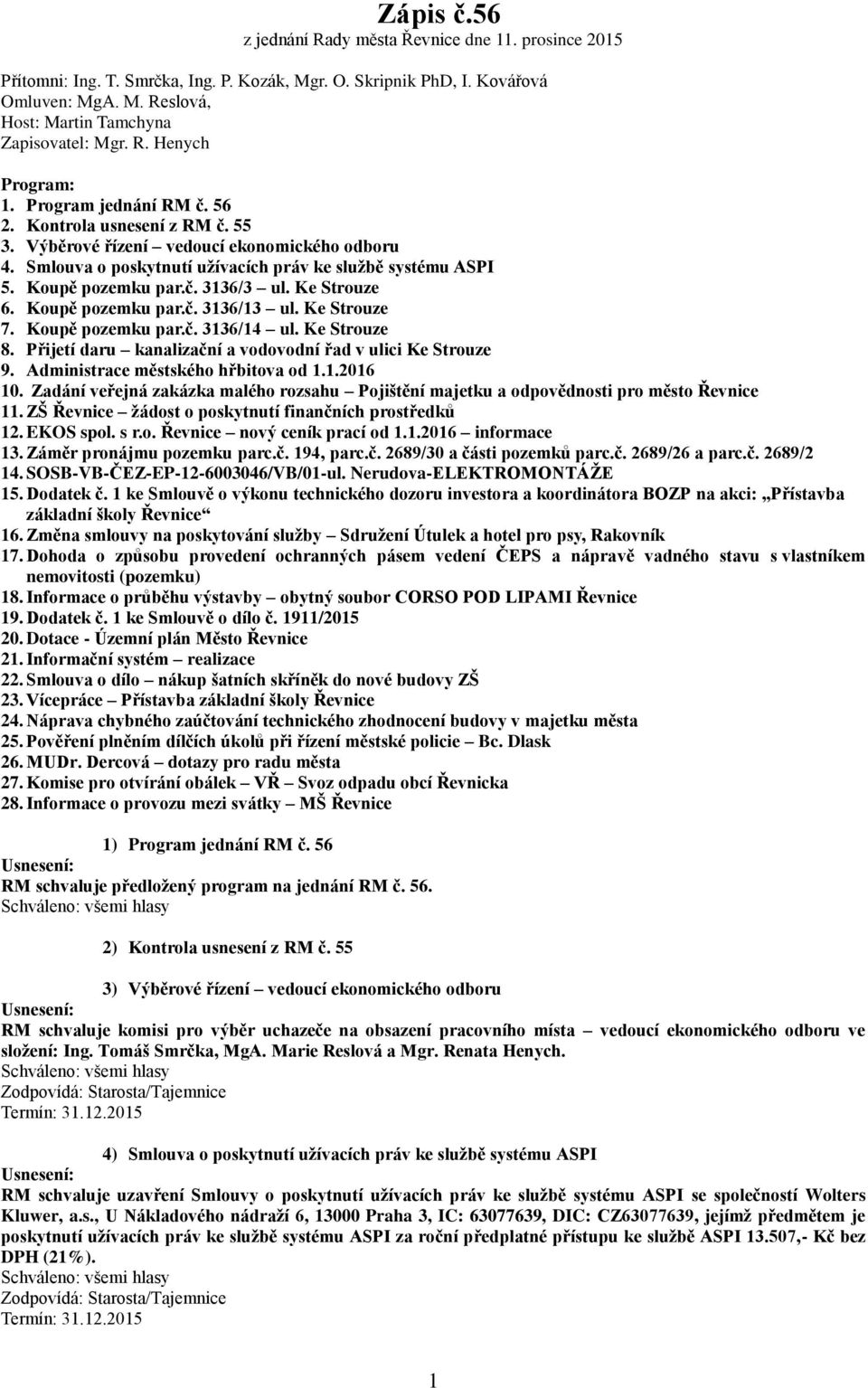Koupě pozemku par.č. 3136/3 ul. Ke Strouze 6. Koupě pozemku par.č. 3136/13 ul. Ke Strouze 7. Koupě pozemku par.č. 3136/14 ul. Ke Strouze 8.