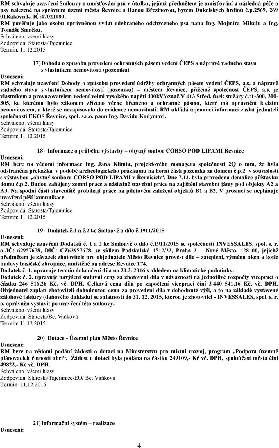 17) Dohoda o způsobu provedení ochranných pásem vedení ČEPS a nápravě vadného stavu s vlastníkem nemovitosti (pozemku) RM schvaluje uzavření Dohody o způsobu provedení údržby ochranných pásem vedení