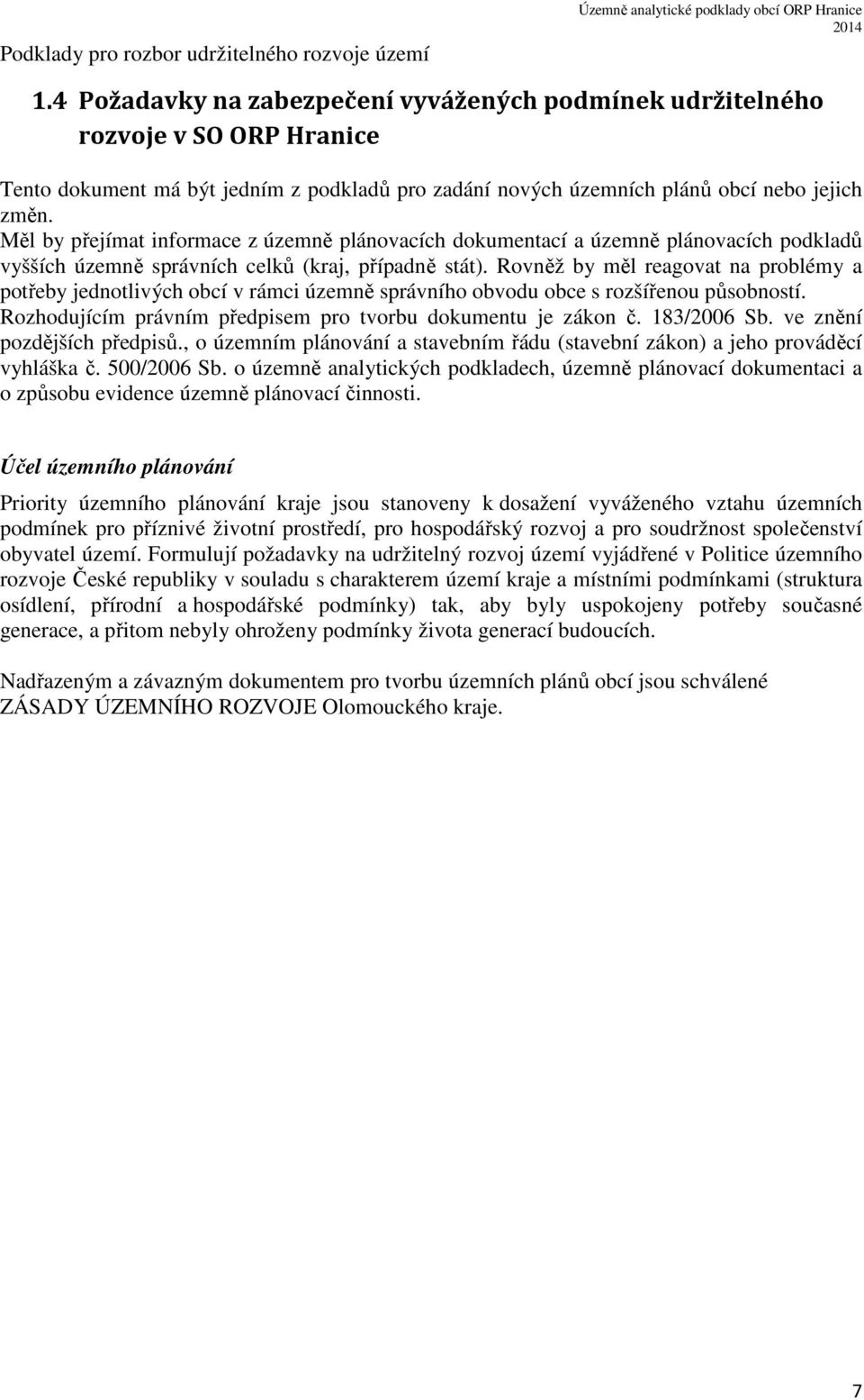 Měl by přejímat informace z územně plánovacích dokumentací a územně plánovacích podkladů vyšších územně správních celků (kraj, případně stát).