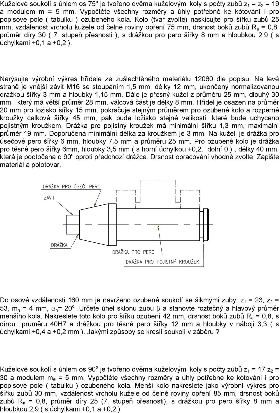 Kolo (tvar zvolte) naskicujte pro šířku zubů 25 mm, vzdálenost vrcholu kužele od čelné roviny opření 75 mm, drsnost boků zubů R a =,8, průměr díry 3 ( 7.