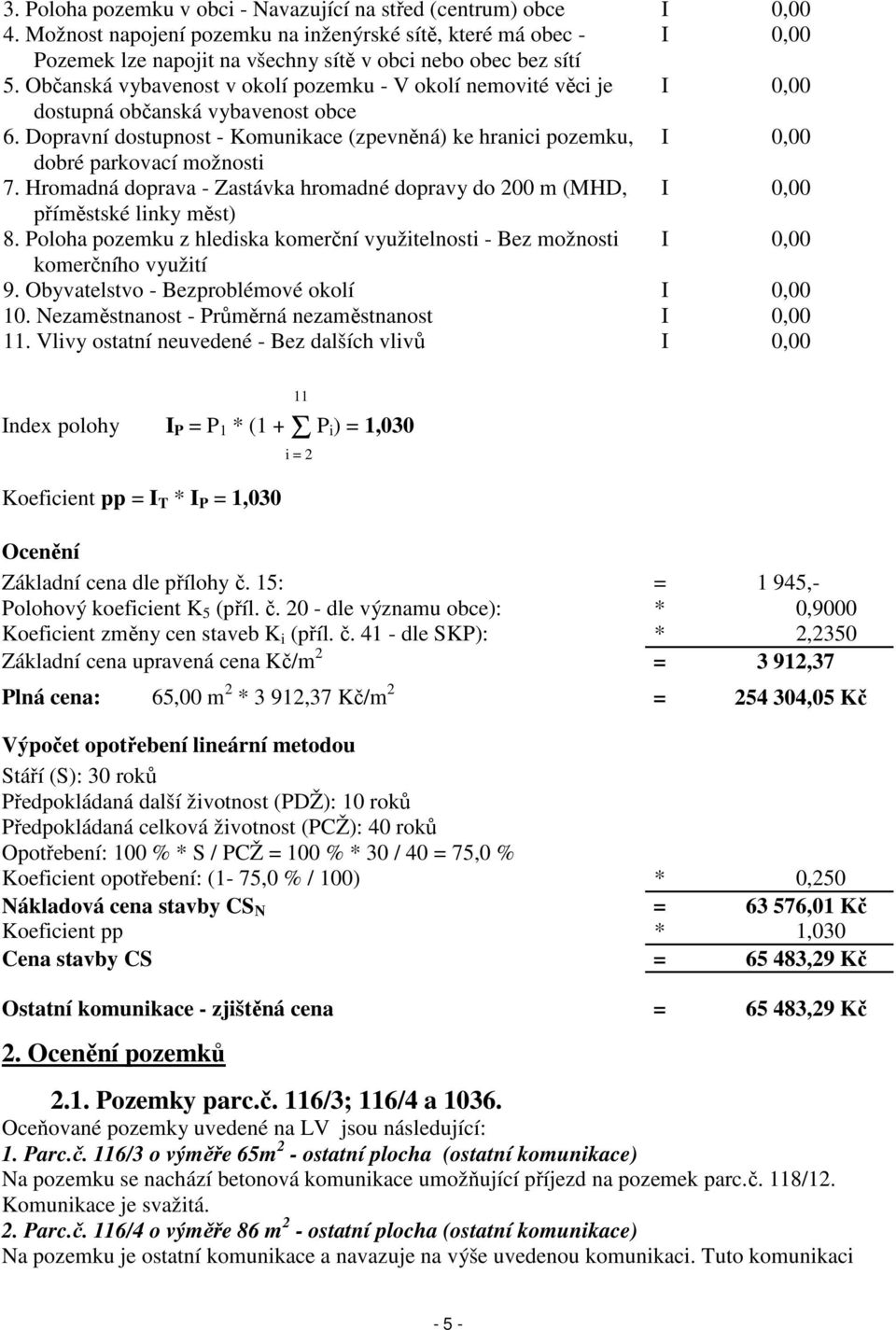 Občanská vybavenost v okolí pozemku - V okolí nemovité věci je I 0,00 dostupná občanská vybavenost obce 6.