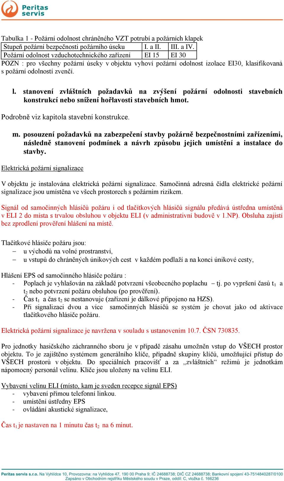 stanovení zvláštních požadavků na zvýšení požární odolnosti stavebních konstrukcí nebo snížení hořlavosti stavebních hmot. Podrobně viz kapitola stavební konstrukce. m.