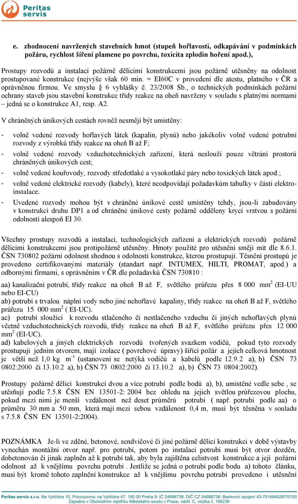 = EI60C v provedení dle atestu, platného v ČR a oprávněnou firmou. Ve smyslu 6 vyhlášky č. 23/2008 Sb.