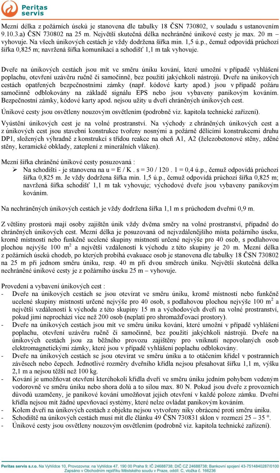 Dveře na únikových cestách jsou mít ve směru úniku kování, které umožní v případě vyhlášení poplachu, otevření uzávěru ručně či samočinně, bez použití jakýchkoli nástrojů.